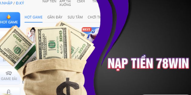 Nạp tiền 78Win cần đáp ứng các điều kiện cơ bản