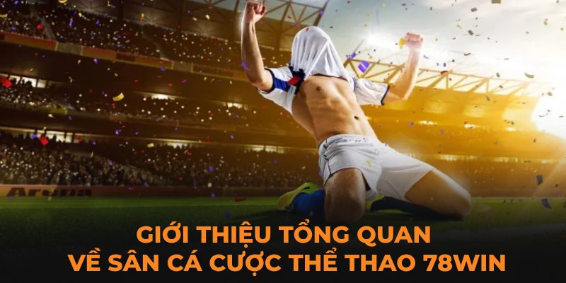 Sảnh cá cược thể thao 78Win đang làm mưa làm gió trên thị trường