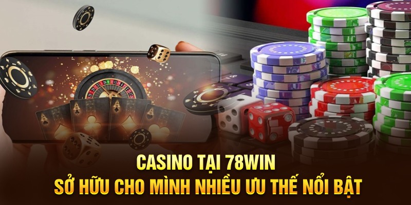 Casino 78Win sở hữu nhiều ưu thế nổi bật so với đối thủ