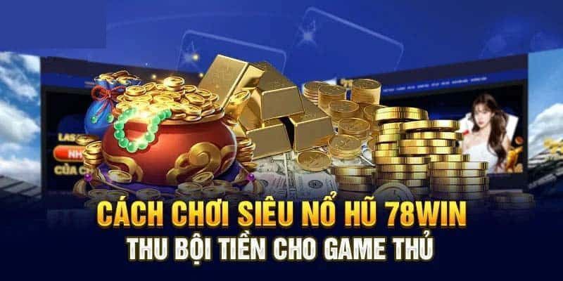 Bật mí bí kíp chơi nổ hũ 78Win thắng lớn